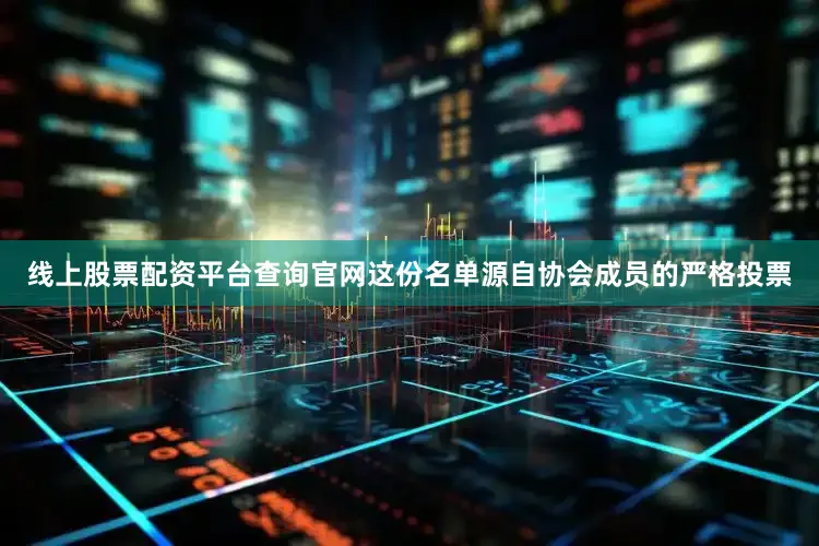 线上股票配资平台查询官网这份名单源自协会成员的严格投票