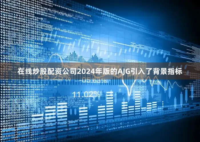 在线炒股配资公司2024年版的AJG引入了背景指标