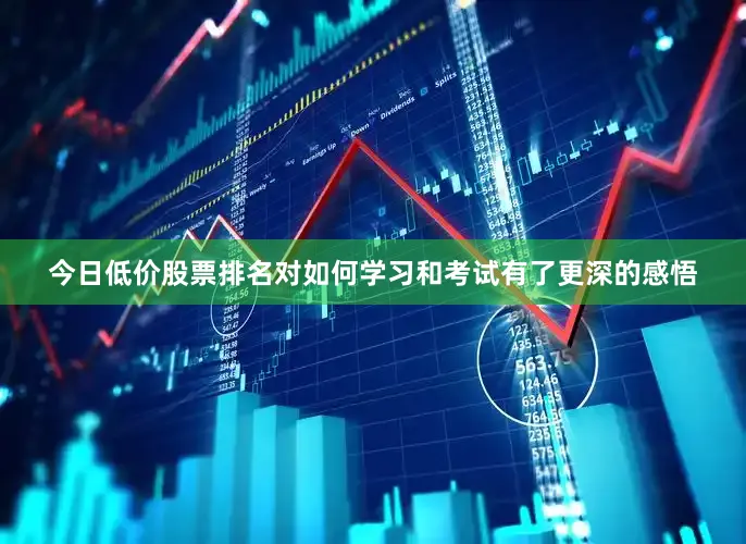 今日低价股票排名对如何学习和考试有了更深的感悟