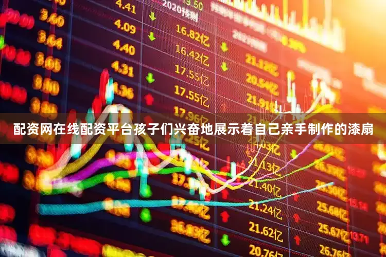 配资网在线配资平台孩子们兴奋地展示着自己亲手制作的漆扇