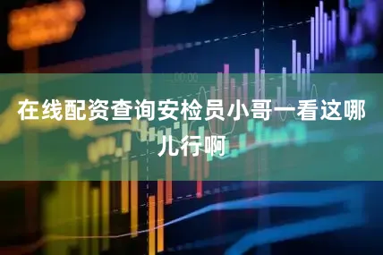 在线配资查询安检员小哥一看这哪儿行啊