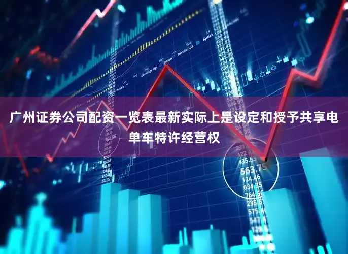 广州证券公司配资一览表最新实际上是设定和授予共享电单车特许经营权